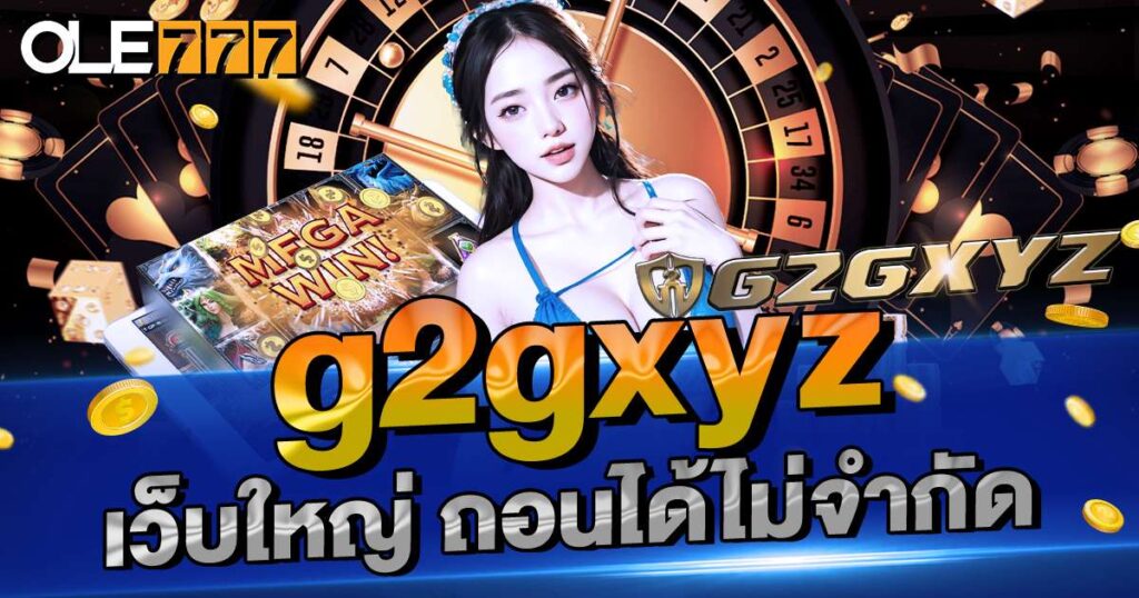 g2gxyz เว็บใหญ่ ถอนได้ไม่จำกัด